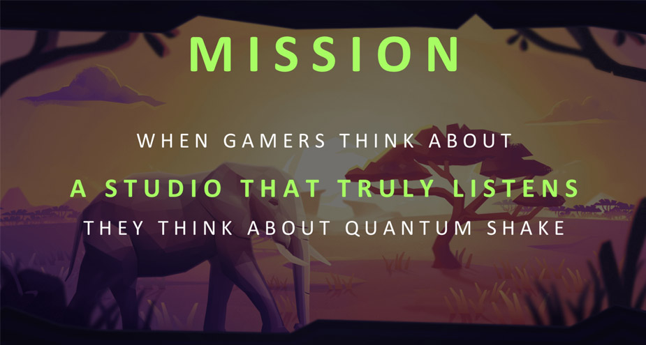 Quantum Shake Mission - When Gamers Think About a Studio That Truly Listens They Think About Quantum Shake